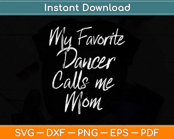 My Favorite Dancer Calls Me Mom Cute Dance Mother Gift Svg Design