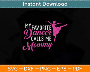 My Favorite Dancer Calls Me Mommy Dance Svg Png Dxf Digital Cutting File