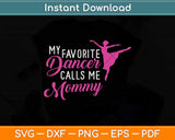 My Favorite Dancer Calls Me Mommy Dance Svg Png Dxf Digital Cutting File