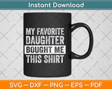 My Favorite Daughter Bought Me This Shirt Funny Svg Png Dxf Digital Cutting File