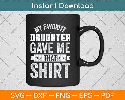 My Favorite Daughter Gave Me This T-shirt Fathers Day Svg Png Dxf Cutting File