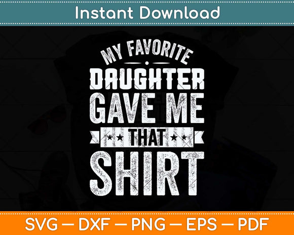 My Favorite Daughter Gave Me This T-shirt Fathers Day Svg Png Dxf Cutting File