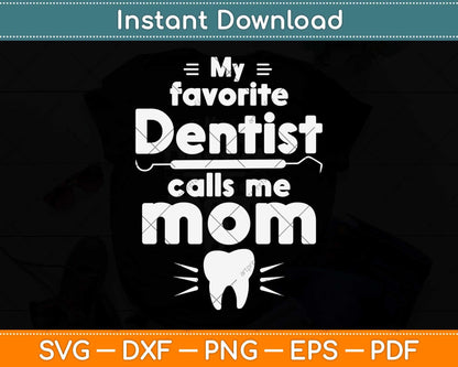 My Favorite Dentist Calls Me Mom Svg Png Dxf Digital Cutting File