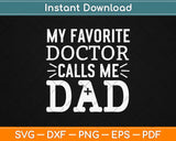 My Favorite Doctor Calls Me Dad Svg Design Cricut Printable Cutting Files