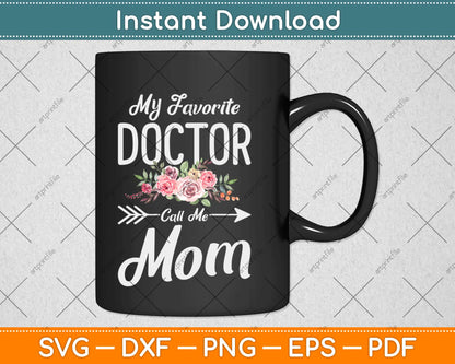 My Favorite Doctor Calls Me Mom Flowers Mothers Day Svg Png Dxf Cutting File