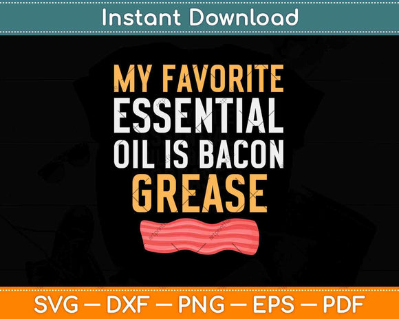 My Favorite Essential Oil Is Bacon Grease Svg Design Cricut Printable Cutting Files
