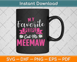 My Favorite People Call Me Meemaw Mother's Day Svg Png Dxf Digital Cutting File