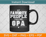 My Favorite People Call Me Opa Grandpa Fathers Day Svg Png Dxf Digital Cutting File