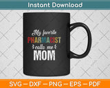 My Favorite Pharmacist Calls Me Mom Funny Mothers Day Svg Png Dxf Cutting File