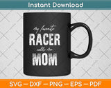 My Favorite Racer Calls Me Mom Funny Race Racing Svg Png Dxf Digital Cutting File