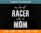 My Favorite Racer Calls Me Mom Funny Race Racing Svg Png Dxf Digital Cutting File