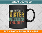 My Favorite Sister Bought Me This Shirt Funny Svg Png Dxf Digital Cutting File