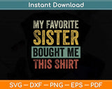 My Favorite Sister Bought Me This Shirt Funny Svg Png Dxf Digital Cutting File