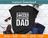 My Favorite Soccer Player Calls Me Dad Fathers Day Svg Png Dxf Digital Cutting File