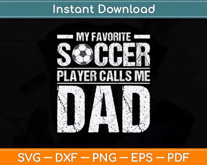 My Favorite Soccer Player Calls Me Dad Fathers Day Svg Png Dxf Digital Cutting File