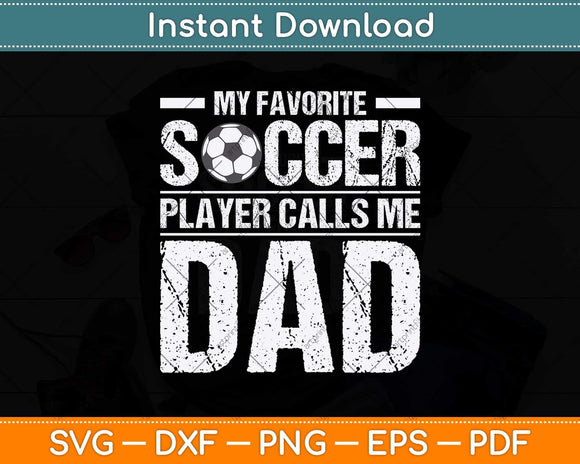 My Favorite Soccer Player Calls Me Dad Fathers Day Svg Png Dxf Digital Cutting File