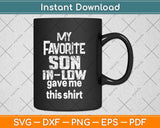 My Favorite Son In Law Gave Me This Shirt Svg Png Dxf Digital Cutting File