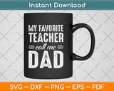 My Favorite Teacher Calls Me Dad Fathers Day Svg Png Dxf Digital Cutting File