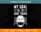 My Goal Is To Deny Yours Funny Ice Hockey Svg Png Dxf Digital Cutting File