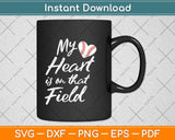 My Heart is on That Field Tee Baseball Softball Mom Svg Png Dxf Digital Cutting File