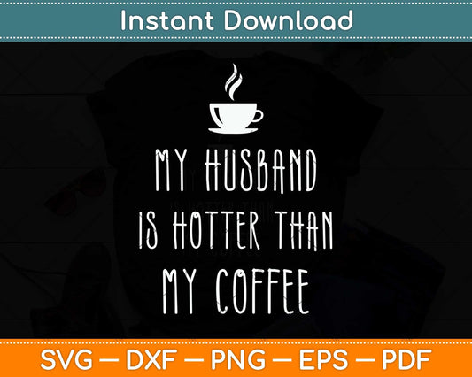 My Husband Is Hotter Than My Coffee Funny Svg Png Dxf Digital Cutting File