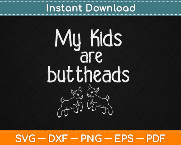 My Kids Are Buttheads Goat Mom Lady Lover Farmer Svg Png Dxf Eps Cutting File