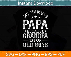 My Name Is Papa Because Grandpa Is For Old Guys Fathers Day Svg Png Dxf File