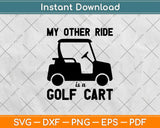 My Other Ride Is A Golf Cart Svg Design Cricut Printable Cutting File