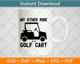 My Other Ride Is A Golf Cart Svg Design Cricut Printable Cutting File