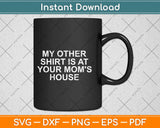 My Other Shirt Is At Your Mom's House Mother’s Day Free Svg Design