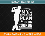 My Retirement Plan Is On Course Gift For Husband Golf Svg Design Cricut Cutting File