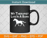 My Therapist Live In A Barn - Funny Horse Svg Png Dxf Digital Cutting File