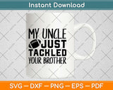 My Uncle Tackled Your Brother Svg Design Cricut Printable Cutting Files
