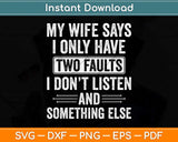 My Wife Says I Only Have Two Faults Funny Father's Day Svg Png Dxf Digital Cutting File