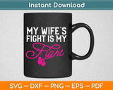 My Wife's Fight Is My Fight Breast Cancer Svg Design Cricut Printable Cutting Files
