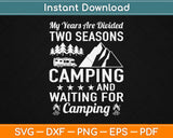 My Years Are Divided Into Two Seasons Camping And Waiting Svg Design Cut Files