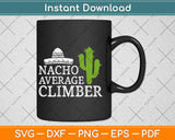 Nacho Average Climber Funny Climbing Svg Png Dxf Digital Cutting File