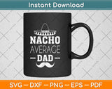 Nacho Average Dad Cinco De Mayo New Daddy To Be Svg Png Dxf Digital Cutting File