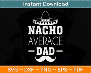 Nacho Average Dad Cinco De Mayo New Daddy To Be Svg Png Dxf Digital Cutting File