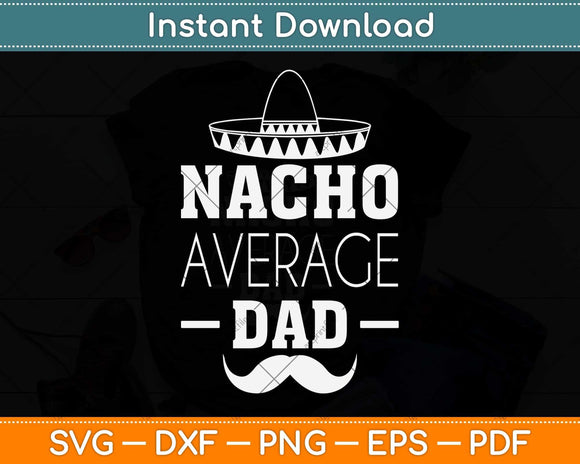 Nacho Average Dad Cinco De Mayo New Daddy To Be Svg Png Dxf Digital Cutting File