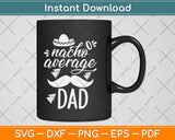 Nacho Average Dad Funny Fathers Day Svg Png Dxf Digital Cutting File