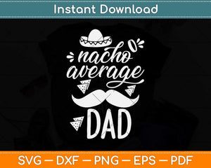 Nacho Average Dad Funny Fathers Day Svg Png Dxf Digital Cutting File