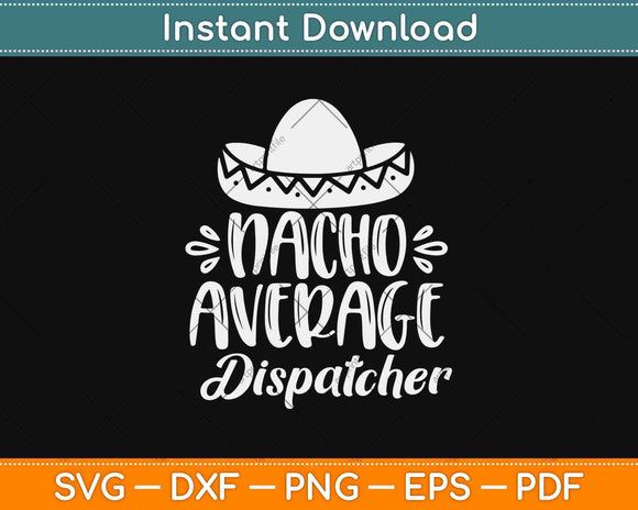 Nacho Average Dispatcher Funny Hispanic Mexican Gift Svg Design Printable Cut File