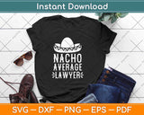 Nacho Average Lawyer Funny Lawyers Mexican Cinco De Mayo Svg Png Dxf File