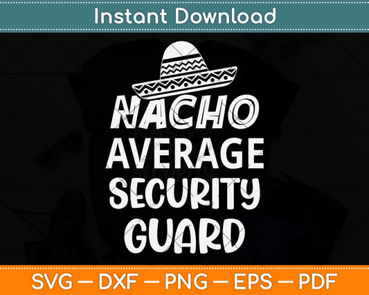 Nacho Average Security Guard Funny Svg Png Dxf Digital Cutting File