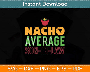 Nacho Average Son In Law Funny Mothers Day Svg Design Cutting File