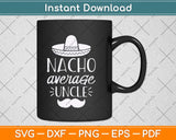 Nacho Average Uncle Svg Design Cricut Printable Cutting Files