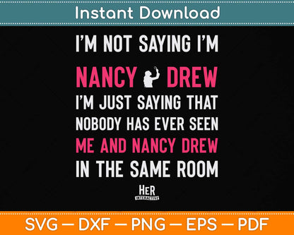 Nancy Drew I'm Not Saying I'm Nancy Svg Png Dxf Digital Cutting File