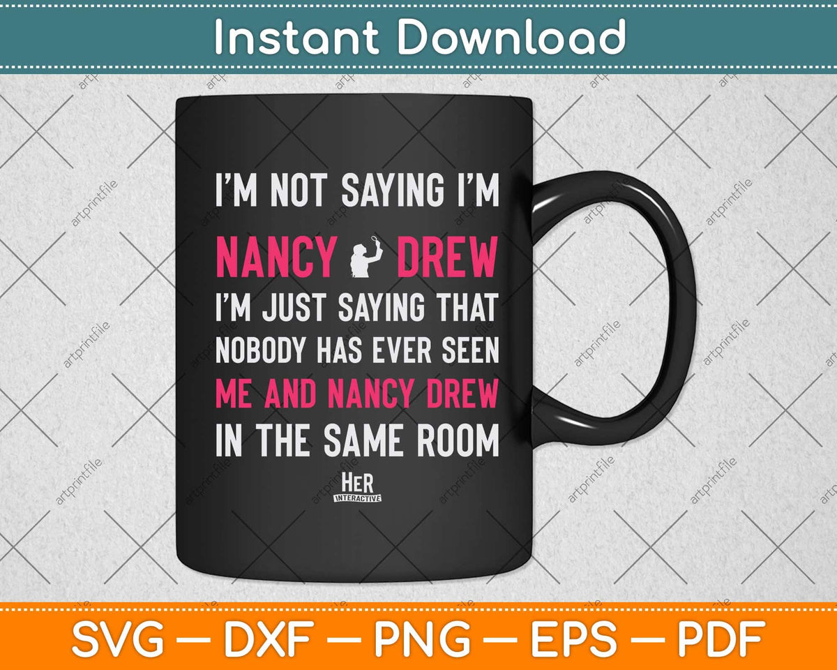 Nancy Drew I'm Not Saying I'm Nancy Svg Png Dxf Digital Cutting File