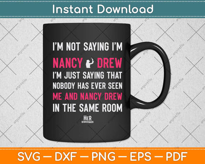 Nancy Drew I'm Not Saying I'm Nancy Svg Png Dxf Digital Cutting File